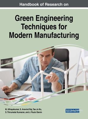Handbook of Research on Green Engineering Techniques for Modern Manufacturing by Uthayakumar, M.