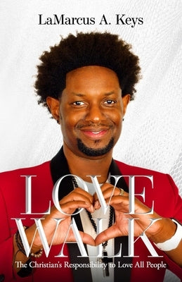 Love Walk: The Christian's Responsibility to Love All People by Keys, Lamarcus A.