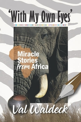 With My Own Eyes: Miracle Stories from Africa by Waldeck, Val