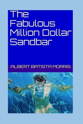 The Fabulous Million Dollar Sandbar by Morris, Albert Batista