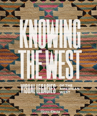 Knowing the West: Visual Legacies of the American West by Besaw, Mindy N.