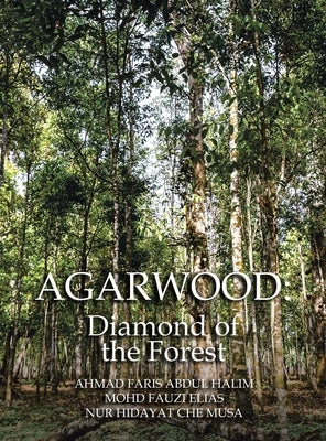 Agarwood: Diamond of the Forest by Halim, Ahmad Faris Abdul