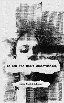 To You Who Don't Understand, by Bramer, Naomi-Nicole F. E.