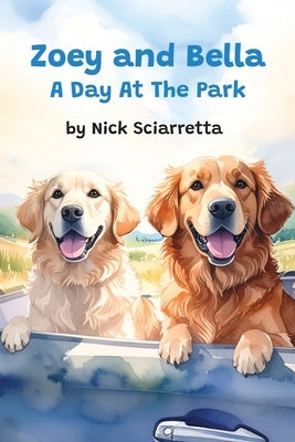 Zoey and Bella: A Day At The Park by Sciarretta, Nick