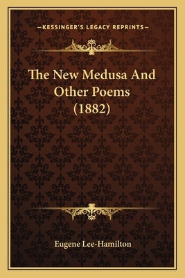 The New Medusa And Other Poems (1882) by Lee-Hamilton, Eugene