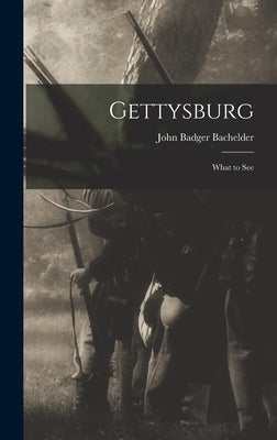 Gettysburg: What to See by Bachelder, John Badger 1825-1894 [F