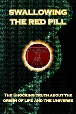Swallowing the Red Pill: The Shocking Truth about the origin of life and the Universe by Stone, Dan