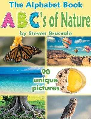 The Alphabet Book Abc's of Nature: Admirable and Educational Alphabet Book with 90 Unique Pictures for 2-6 Year Old Kids by Brusvale, Steven