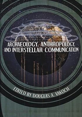 Archaeology, Anthropology, and Interstellar Communication by Vakoch, Douglas A.