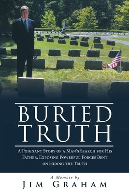 Buried Truth: A Poignant Story of a Man's Search for His Father, Exposing Powerful Forces Bent on Hiding the Truth by Graham, Jim