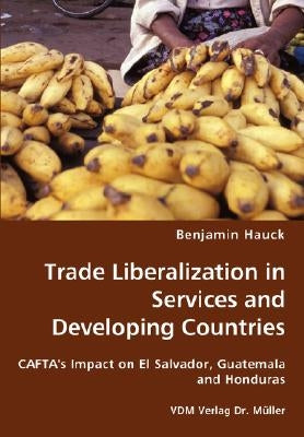 Trade Liberalization in Services and Developing Countries by Hauck, Benjamin