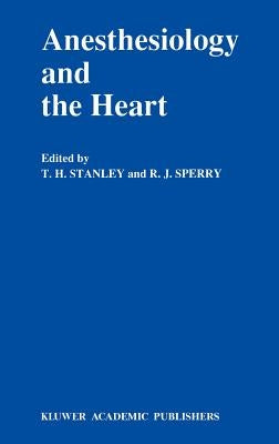 Anesthesiology and the Heart: Annual Utah Postgraduate Course in Anesthesiology 1990 by Stanley, T. H.