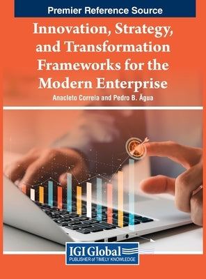Innovation, Strategy, and Transformation Frameworks for the Modern Enterprise by Correia, Anacleto