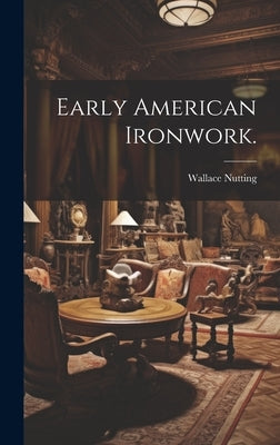 Early American Ironwork. by Nutting, Wallace