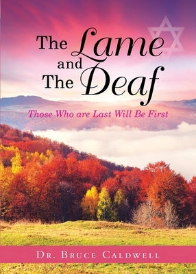 The Lame and The Deaf: Those Who are Last Will Be First by Caldwell, Bruce