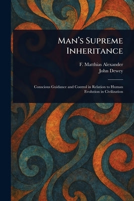 Man's Supreme Inheritance by Alexander, F. Matthias (Frederick Mat