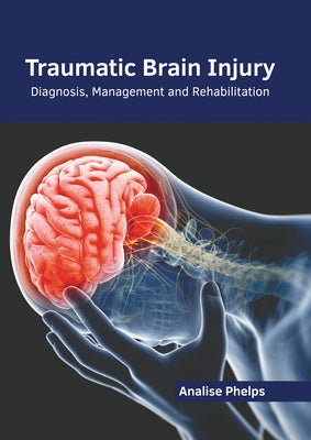 Traumatic Brain Injury: Diagnosis, Management and Rehabilitation by Phelps, Analise