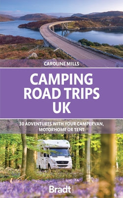 Camping Road Trips: UK: 30 Adventures with Your Campervan, Motorhome or Tent by Mills, Caroline