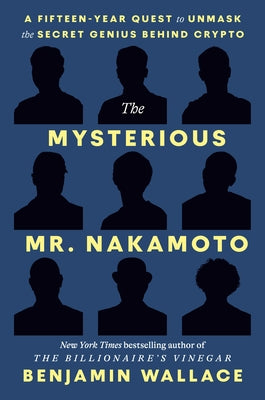 The Mysterious Mr. Nakamoto: The Fifteen-Year Quest to Unmask the Secret Genius Behind Crypto by Wallace, Benjamin