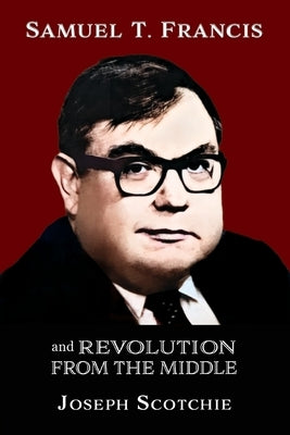 Samuel T. Francis and Revolution from the Middle by Scotchie, Joseph