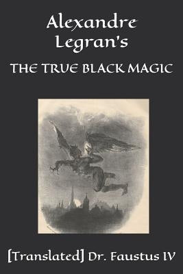Alexandre Legran's: The True Black Magic by Dr Faustus IV, [translated]
