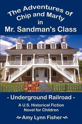 The Adventures of Chip and Marty in Mr. Sandman's Class: Underground Railroad by Fisher, Amy Lynn