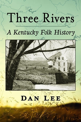 Three Rivers: A Kentucky Folk History by Lee, Dan