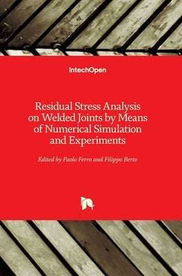 Residual Stress Analysis on Welded Joints by Means of Numerical Simulation and Experiments by Ferro, Paolo