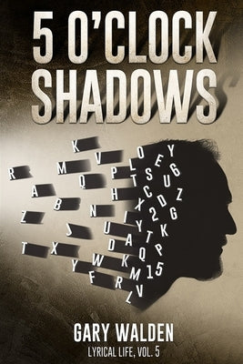 5 O'Clock Shadows: Lyrical Life, Vol. 5 by Walden, Gary E.