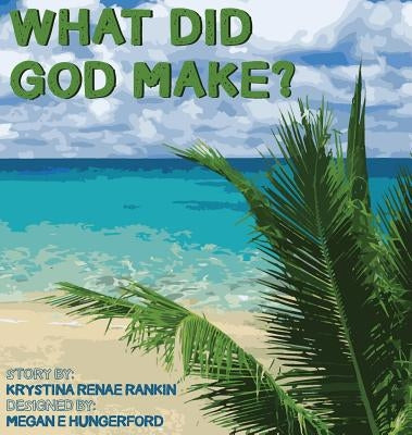 What Did God Make? by Rankin, Krystina Renae