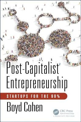 Post-Capitalist Entrepreneurship: Startups for the 99% by Cohen, Boyd