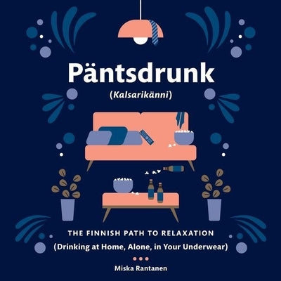 Pantsdrunk: Kalsarikanni: The Finnish Path to Relaxation by Rantanen, Miska