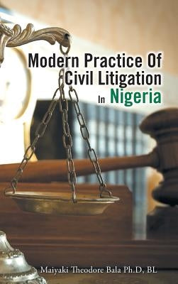 Modern Practice Of Civil Litigation In Nigeria by Maiyaki Theodore Bala Ph. D. Bl