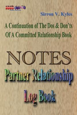 Notes Partners Relationship Log Book: A Continuation Of The, Dos & Don'ts Of A Committed Relationship's Book by Sirron, Kyles V.