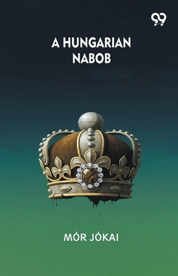A Hungarian Nabob by Jokai, Mor