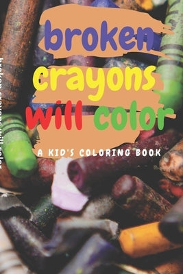 broken crayons will color: A Kid's Coloring Book by Cuthbertson, Kevin