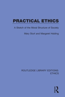 Practical Ethics: A Sketch of the Moral Structure of Society by Sturt, Mary