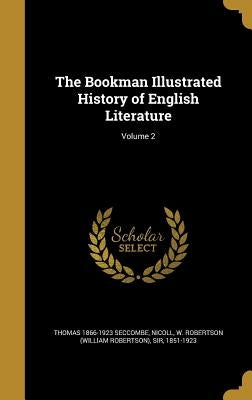 The Bookman Illustrated History of English Literature; Volume 2 by Seccombe, Thomas 1866-1923