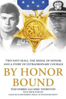 By Honor Bound: Two Navy Seals, the Medal of Honor, and a Story of Extraordinary Courage by Norris, Tom