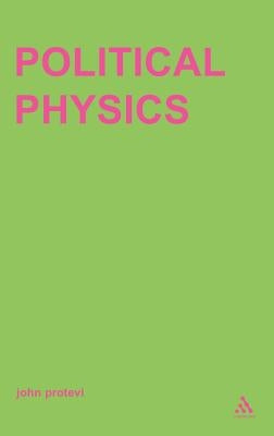 Political Physics: Deleuze, Derrida and the Body Politic by Protevi, John