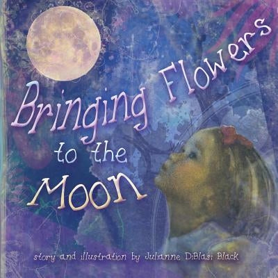 Bringing Flowers to the Moon by Black, Julianne Diblasi