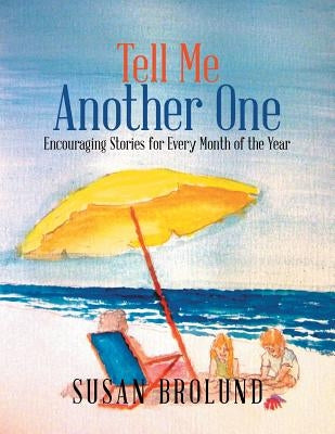 Tell Me Another One: Encouraging Stories for Every Month of the Year by Brolund, Susan
