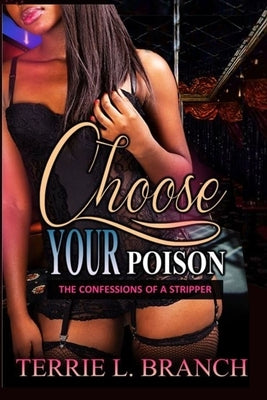 Choose Your Poison: Confessions of a Stripper by Branch, Terrie L.