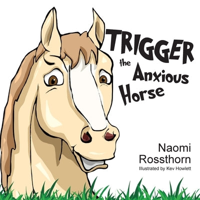 Trigger the Anxious Horse by Rossthorn, Naomi