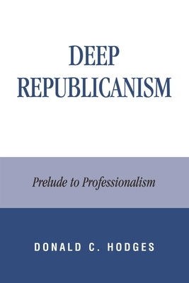 Deep Republicanism: Prelude to Professionalism by Hodges, Donald C.