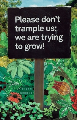 Please don't trample us; we are trying to grow by Morris, Steph
