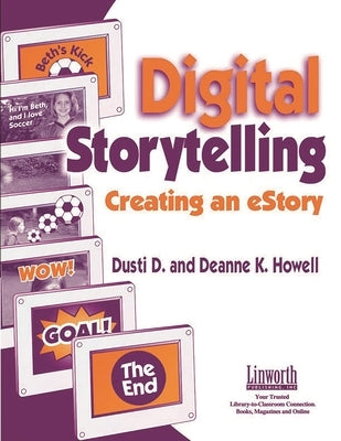 Digital Storytelling: Creating an Estory by Howell, Dusti