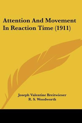Attention And Movement In Reaction Time (1911) by Breitwieser, Joseph Valentine