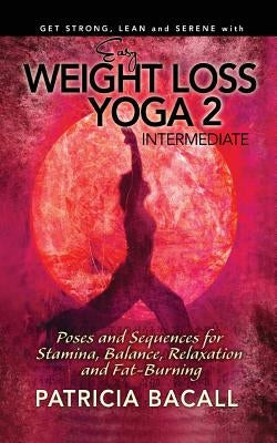 Easy Weight Loss Yoga 2: Intermediate: Poses and Sequences for Stamina, Balance, Relaxation and Fat-Burning by Bacall, Patricia