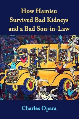 How Hamisu Survived Bad Kidneys and a Bad Son-in-Law: Stories from Nigeria by Opara, Charles